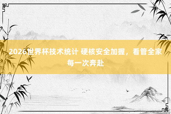 2026世界杯技术统计 硬核安全加握，看管全家每一次奔赴