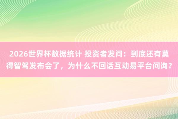 2026世界杯数据统计 投资者发问：到底还有莫得智驾发布会了，为什么不回话互动易平台问询？