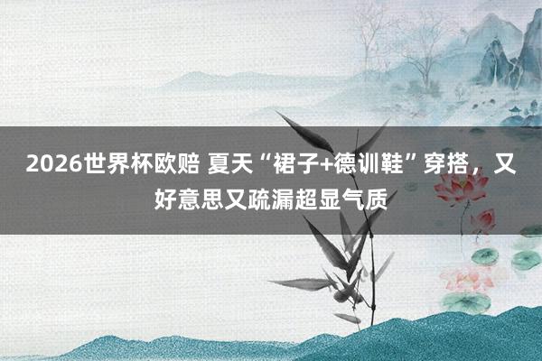 2026世界杯欧赔 夏天“裙子+德训鞋”穿搭,又好意思又疏漏超显气质