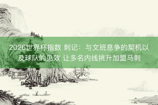 2026世界杯指数 刺记:与文班息争的契机以及球队的见效 让多名内线挑升加盟马刺